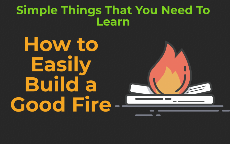 How to Easily Build a Good Fire