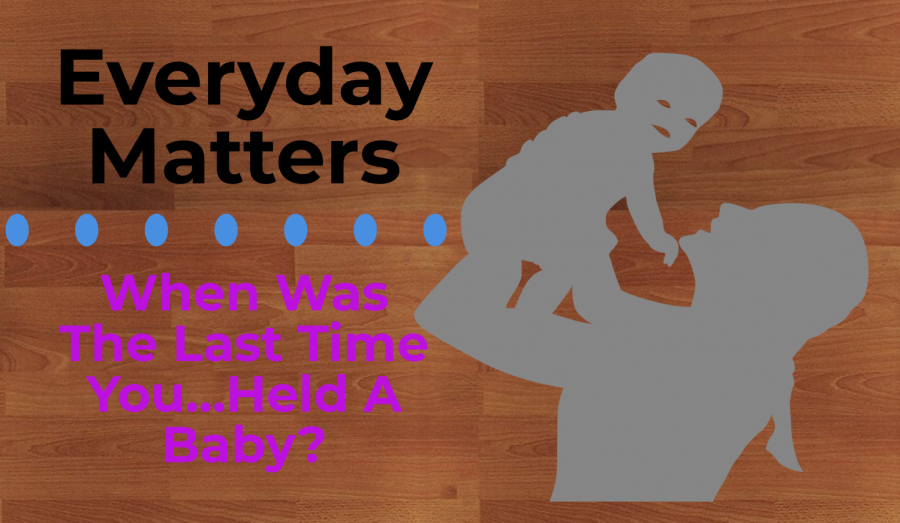 When Was The Last Time You…Held A Baby?