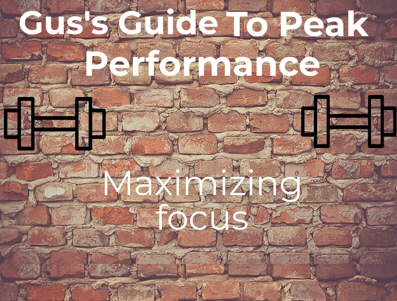 Gus’ Guide to Peak Performance #8: Maximizing Focus in the Gym